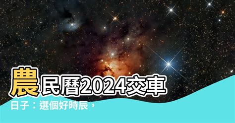 農民曆交車怎麼看|2024下半年不宜交車日、買車交車好日子查詢！9、10、11、12月。